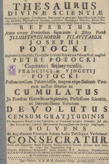 Thesaurus Divinæ Scientiæ Sacrarum Literarum, Conciliorum, Patrumque ac præcipue ... Patriarchæ Augustini ... Refertus ... Jllustrissimorum Pilavitarum Josephi Potocki ... Petri Potocki ... Francisci ac Vjncentij Potocki ... Censum Gratjtudinis ... Solvens ... Anno ... 1758,. Die Septembirs []