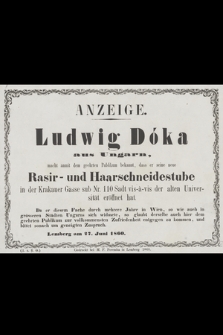 Ludwig Dóka aus Ungarn, macht anmit dem geehrten Publikum bekannt, dass er seine neue Rasir- und Haarschneidestube in der Krakauer Gasse sub Nr. 110