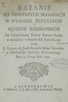 Kazanie Na Pierwszych Seymikach W Wyborze Deputatow i Sędziow Ziemianskich Po Ustanowioney Nowey Formie-Rządu w Krzemieńcu w Kościele XX. Franciszkanow