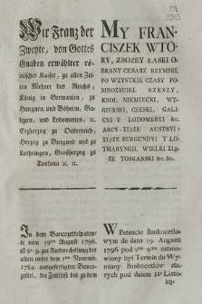 Wir Franz der Zweyte, von Gottes Gnaden erwählter römischer Kaiser [...] : [Inc.:] In dem Bancozettelpatente vom 19ten August 1796 [...] Gegeben in [...] Wien, den zwey und zwanzigsten May 1797 [...] = My Franciszek Wtóry [...] : [Inc.:] W Patencie Bankocetlowym de dato 19 Augusti 1796 [...] Dan w [...] Wiedniu dnia 22. Maja 1797 [...].