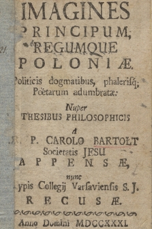 Imagines Principum, Regumque Poloniæ. Politicis dogmatibus, phalerisq; Poetarum adumbratæ