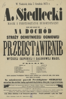 A. Siedlecki magik i prestidigitator humorystyczny będzie miał zaszczyt dać na dochód straży ochotniczej ogniowej przedstawienie wyższej egipskiej i salonowej magii