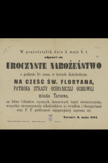 W poniedziałek dnia 4. maja b. r. odprawi się uroczyste nabożeństwo o godzinie 10. zrana, w kościele Katedralnym, na cześć św. Floryana, Patrona Straży Ochotniczej Ogniowej miasta Tarnowa