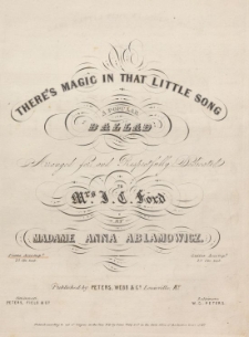 There's magic in that little song : a popular ballad : arranged for and respectfully dedicated to Mrs. J. C. Ford : piano acc[ompanimen]t