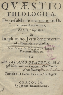 Qvæstio Theologica De possibilitate incarnationis Diuinarum Personarum, Ex 3. D. 1. desumpta Et [...] ad disputandum proposita Anno [...] M. DC. XXIV. Ianuarij XXIII. Hora XVI