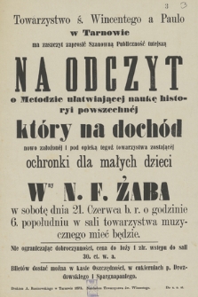 Towarzystwo ś. Wincentego a Paulo w Tarnowie ma zaszczyt zaprosić Szanowną Publiczność tutejszą na odczyt : o Metodzie ułatwiającej naukę historyi powszechnej