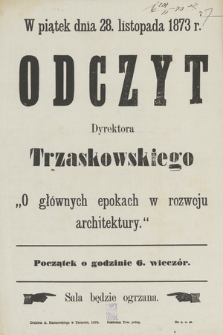 W piątek dnia 28. listopada 1873 r. odczyt Dyrektora Trzaskowskiego : „O głównych epokach w rozwoju architektury”