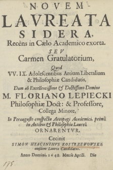 Novem Lavreata Sidera, Recens in Cælo Academico exorta, Sev Carmen Gratulatorium : Quod VV. IX Adolescentibus Artium Liberalium & Philosophiæ Candidatis, Dum ab [...] M. Floriano Lepiecki [...] Ornarentvr