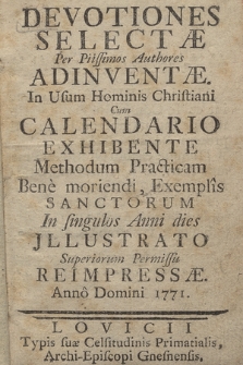 Devotiones Selectæ Per Piissimos Authores Adinventæ In Usum Hominis Christiani : Cum Calendario Exhibente Methodum Practicam Bene moriendi, Exemplis Sanctorum In singulos Anni dies Jllustrato : Superiorum Permissu Reimpresæ ... 1771