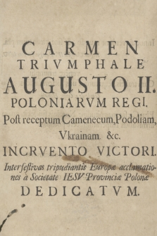 Carmen Trivmphale Augusto II. Poloniarvm Regi : Post receptum Camenecum, Podoliam, Vkrainam &c. Incrvento Victori