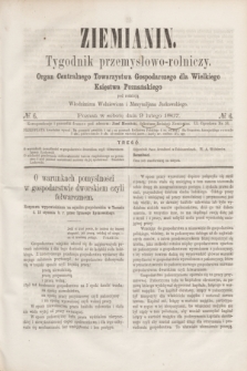 Ziemianin : tygodnik przemysłowo-rolniczy : Organ Centralnego Towarzystwa Gospodarczego dla Wielkiego Księstwa Poznańskiego. 1867, № 6 (9 lutego)
