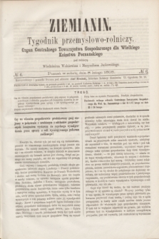 Ziemianin : tygodnik przemysłowo-rolniczy : Organ Centralnego Towarzystwa Gospodarczego dla Wielkiego Księstwa Poznańskiego. 1868, № 6 (8 lutego)