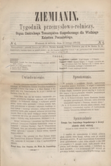 Ziemianin : tygodnik przemysłowo-rolniczy : Organ Centralnego Towarzystwa Gospodarczego dla Wielkiego Księstwa Poznańskiego. 1869, № 6 (6 lutego) + dod.