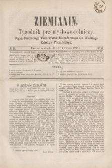 Ziemianin : tygodnik przemysłowo-rolniczy : Organ Centralnego Towarzystwa Gospodarczego dla Wielkiego Księstwa Poznańskiego. 1870, № 16 (16 kwietnia) + dod.