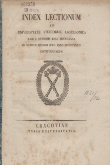 Index Lectionum in Universitate Studiorum Jagellonica a Die 1. Octobris Anno MDCCCXXXI. ad Medium Mensem Julii Anno MDCCCXXXII. Instituendarum