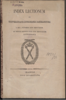 Index Lectionum in Universitate Studiorum Jagellonica a Die 1. Octobris Anno MDCCCXXXII. ad Medium Mensem Julii Anno MDCCCXXXIII. Instituendarum