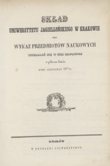 Skład Uniwersytetu Jagiellońskiego w Krakowie oraz Wykaz Przedmiotów Naukowych Wykładać się w nim Mających w półroczu letniém roku 1851/1852