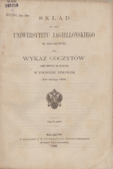 Skład Ces. Król. Uniwersytetu Jagiellońskiego w Krakowie oraz Wykaz Odczytów Tamże Odbywać się mających w Półroczu Zimowém Roku szkolnego 1865/6