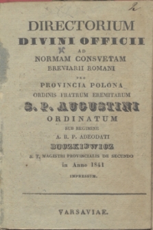 Directorium Divini Officii ad Normam Consvetam Breviarii Romani pro Provincia Polona Ordinis Fratrum Eremitarum S. P. Augustini Ordinatum sub Regimine A. R. P. Adeodati Buczkiewicz S. T. Magistri Provincialis de Secundo in Anno 1841