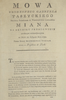 Mowa Urodzonego Gabriela Taszyckiego Slachcica Possessionata w Woiewodztwie Krakowskim Miana Na Seymiku Proszowskim zwołanym extraordynaryinie na Dzień 16. Listopada Rok 1790. Przez Stany Skonfederowane Seymuiące wraz z Projektem do Laski