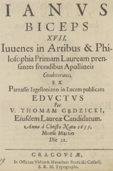 Ianvs Biceps XVII Iuuenes in Artibus & Philosophia Primam Lauream prensantes frondibus Apollineis Condecorans : Ex Parnasso Iagelloniano in Lucem publicam Edvctvs