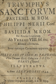 Trivmphvs Sanctorvm Partemii M. Rom. Philippi Nerii Conf. Et Basilidæ M. Rom. : Ex Ærario Gratiarum Ab Vrbano VIII fel. rec. Abunde adornatus