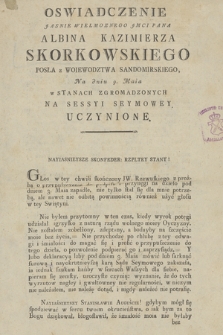 Oswiadczenie Jasnie Wielmoznego Jmci Pana Albina Skorkowskiego Posła z Woiewodztwa Sandomirskiego, Na dniu 9. Maia w Stanach Zgromadzonych Na Sessyi Seymowey Uczynione