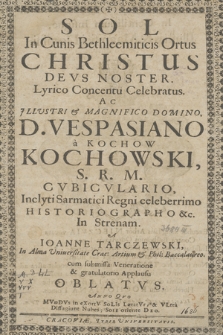 Sol In Cunis Bethleemiticis Ortus Christus Devs Noster : Lyrico Concentu Celebratus Ac [...] D. Vespasiano a Kochow Kochowski [...]