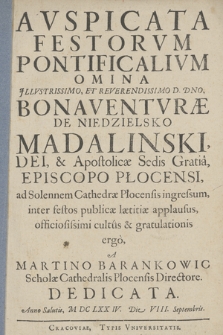 Avspicata festorvm pontificalivm omina [...] Bonaventvrae [...] Madalinski, [...] episcopo Płocensi, ad solennem Cathedrae Płocensis ingressum inter festos publicae laetitiae applausus officiosissimi cultus [et] gratulationis ergo