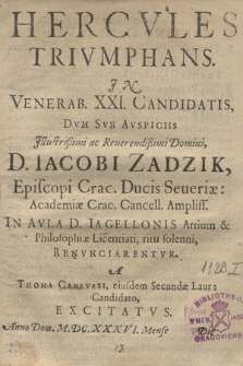 Hercvles Trivmphans Jn Venerab. XXI. Candidatis : Dvm Svb Avspiciis [...] D. Iacobi Zadzik, episcopi Crac. [...] In Avla D. Iagellonis Artium & Philosophiæ Licentiati [...] Renvnciarentvr