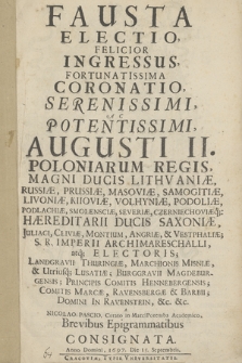 Fausta Electio, Felicior Ingressus, Fortunatissima Coronatio, Serenissimi, Ac Potentissimi, Augusti II. Poloniarum Regis [...] A Nicolao Pascio [...] Brevibus Epigrammatibus Consignata. Anno Domini, 1697. Die 15. Septembris