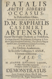 Fatalis Arctoi Sideris Occasus, In Dolentissimo Obitu [...] Raphaelis Casimiri Artenski [...] Dvm Eidem Per Ordines Academicos, In Ecclesia Collegiata S. Annæ Vltimum redderetur Vale: A M. Joanne Antonio Lukini [...] Demonstratus. Anno Domini 1699. Die 8 Julij