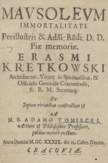 Mavsolevm Immortalitati Perillustris & Adm. Rndi. D. D. Piæ memoriæ, Erasmi Kretkowski [...] : Ex Septem virtutibus constructum &c.
