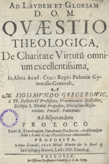 Qvæstio Theologica, De Charitate Virtutu[m] omnium excellentissima, In Alma Acad. Crac. [...]