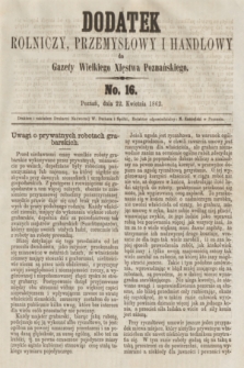 Dodatek Rolniczy, Przemysłowy i Handlowy do Gazety Wielkiego Xięstwa Poznańskiego. 1862, No. 16 (22 kwietnia)