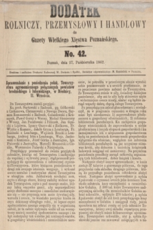 Dodatek Rolniczy, Przemysłowy i Handlowy do Gazety Wielkiego Xięstwa Poznańskiego. 1862, No. 42 (27 października)