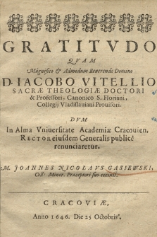 Gratitvdo : Qvam [...] D. Iacobo Vitellio [...] Dvm In Alma Vniversitate Academiæ Cracouien. Rector eiusdem Generalis publice renunciaretur