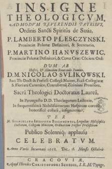 Insigne theologicvm [...] patribvs Ordinis Sancti Spiritus de Saxia [...] Lamberto Płesczynski, [...] Martino Hanvszewic, [...] dvm ab [...] Nicolao Svlikowski, [...] Sacra Theologici doctoratus laurea [...] insignirentur