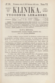 Klinika : tygodnik lekarski. [R.5], T.6, № 26 (30 czerwca 1870)