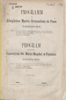 Programm des Königlichen Marien-Gymnasiums zu Posen für das Schuljahr 1863/64 = Program Królewskiego Gimnazyum Św. Maryi Magdal. w Poznaniu na rok szkólny 1863/1864