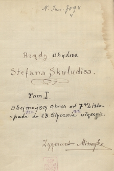 Kronika ważniejszych wypadków w Grecji, głównie politycznych, pisana od dnia 3 lutego 1915 r. do 25 czerwca 1925 r. przez Zygmunta Mineykę. T. 4, „Rządy ohydne Stefana Skuludisa. Tom I obejmujący okres od 7go listopada [1915] do 23 stycznia [1916] włącznie”