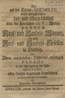 Das auf der Götter-Assemblee wohl-ausgesprochene Lob- und Ehren-Urtheil über die sämtlichen [...] Kauf- und Handels-Männer, wie auch Kauf- und Handels-Gesellen in Dantzig, bey Ihrer ansehnlichen, Rühmens-würdigen Parade in der Belagerung im Jahr MDCCXXXIV [...] vorgestellet von Inwendig-Benahmten