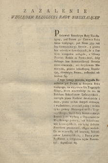 Zazalenie Względem Rezolucyi Rady Nieustaiącey : [Incipit:] Ponieważ Rezolucya Rady Nieustaiącey, pod Dniem 30. Czerwca Roku teraz bieżącego, pod Nrem 359 ...