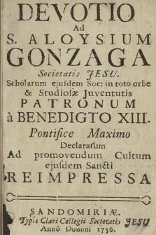 Devotio Ad S. Aloysium Gonzaga Societatis Jesu. Scholarum ejusdem Soc. in toto orbe & Studiosæ Juventutis Patronum a Benedicto XIII. Pontifice Maximo Declaratum Ad promovendum Cultum ejusdem Sancti Reimpressa