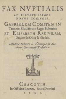 Fax Nvptialis Ad [...] Novos Conivges Gabrielem Comitem in Tenczin, Gladiferum Regni Poloniæ Et Elisabeth Radivilam [...]
