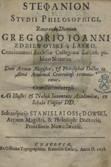 Stefanion Stvdii Philosophici, [...] Gregorio Ioanni Zdziewoyski a Łasko Concionatori Ecclesiæ Collegiatæ Łascen. publico Notario : Dum Artium & Philosopiæ Doctor in Alma Academia Cracouiensi renuntiaretur, Gratulationis ergo Ab [....] Iuuentute Academica ex Schola Poeseos DD