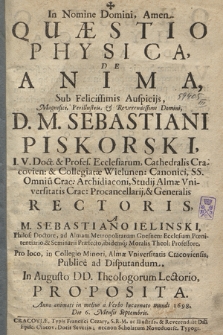 In Nomine Domini, Amen : Quæstio Physica De Anima : Sub Felicissimis Auspiciis [...] D. M. Sebastiani Piskorski [...]