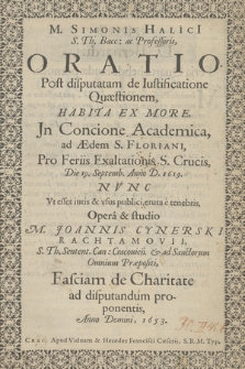 M. Simonis Halici[i] [...] Oratio post disputatam de iustificatione quaestionem habita ex more jn concione Academica ad Aedem S. Floriani pro feriis Exaltationis Crucis die 19. Septemb[ris] Anno [...] 1619, nvnc vt esset iuris [et] vsus publici eruta e tenebris