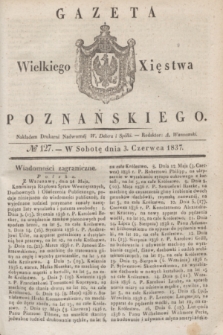 Gazeta Wielkiego Xięstwa Poznańskiego. 1837, № 127 (3 czerwca)