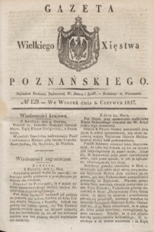Gazeta Wielkiego Xięstwa Poznańskiego. 1837, № 129 (6 czerwca)